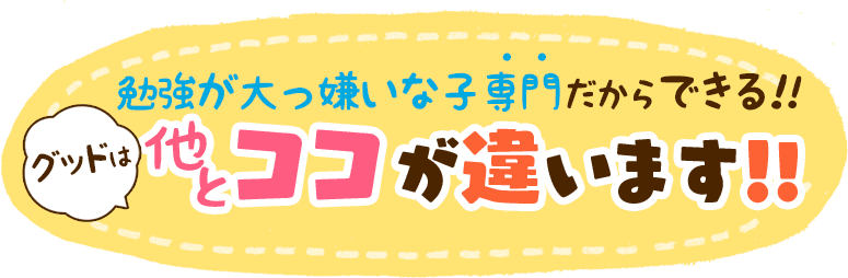 勉強が大っ嫌いな子専門だからできる！他とここが違います！